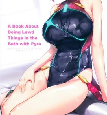 Bj Ofuro de Homura to Sukebe Suru Hon | A Book About Doing Lewd Things in the Bath with Pyra- Xenoblade chronicles 2 hentai Webcamshow